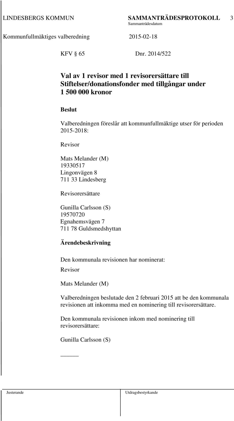 kommunfullmäktige utser för perioden 2015-2018: Revisor Mats Melander (M) 19330517 Lingonvägen 8 711 33 Lindesberg Revisorersättare Gunilla Carlsson (S) 19570720
