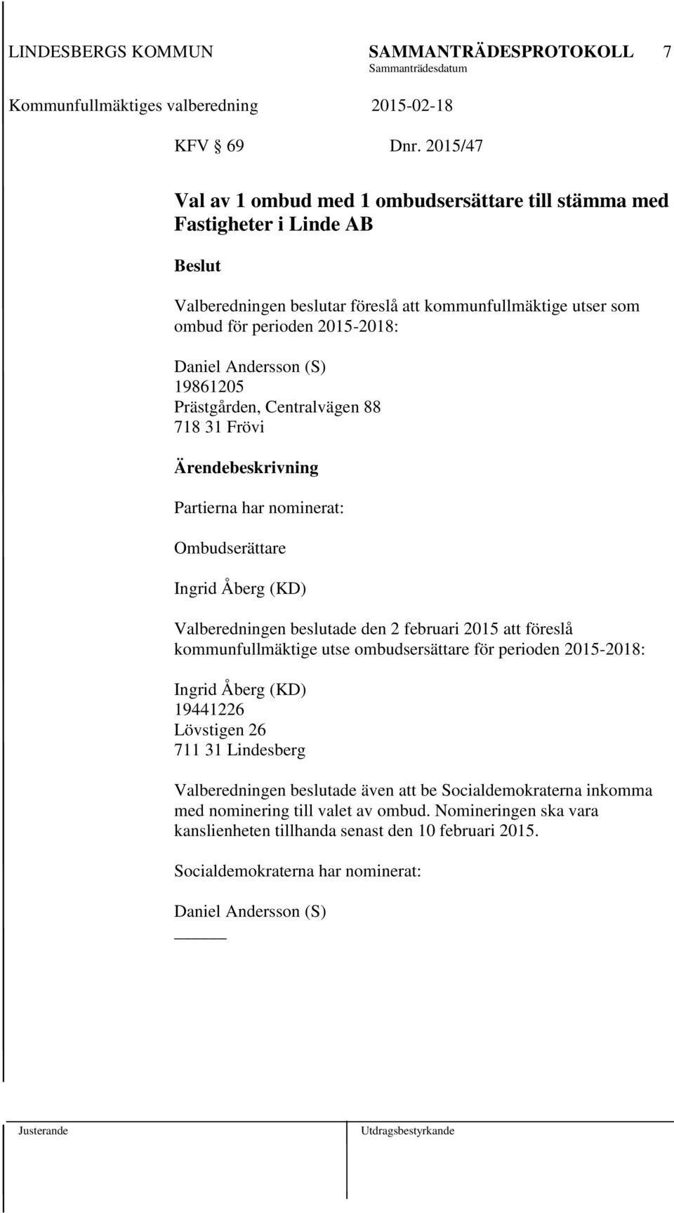 Daniel Andersson (S) 19861205 Prästgården, Centralvägen 88 718 31 Frövi Partierna har nominerat: Ombudserättare Ingrid Åberg (KD) Valberedningen beslutade den 2 februari 2015 att