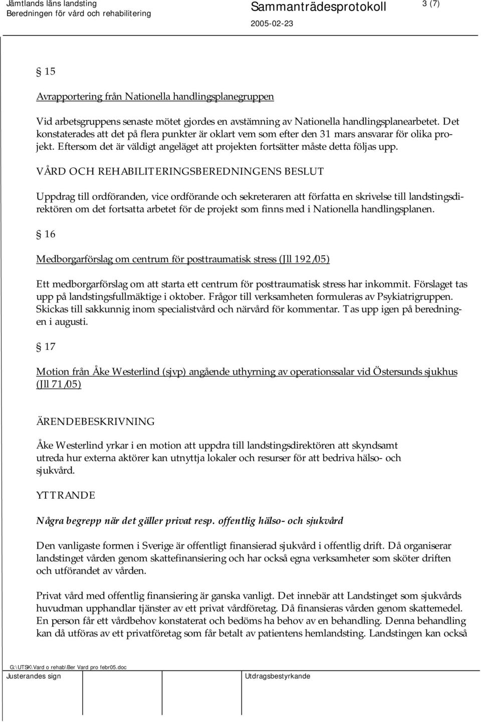 Uppdrag till ordföranden, vice ordförande och sekreteraren att författa en skrivelse till landstingsdirektören om det fortsatta arbetet för de projekt som finns med i Nationella handlingsplanen.