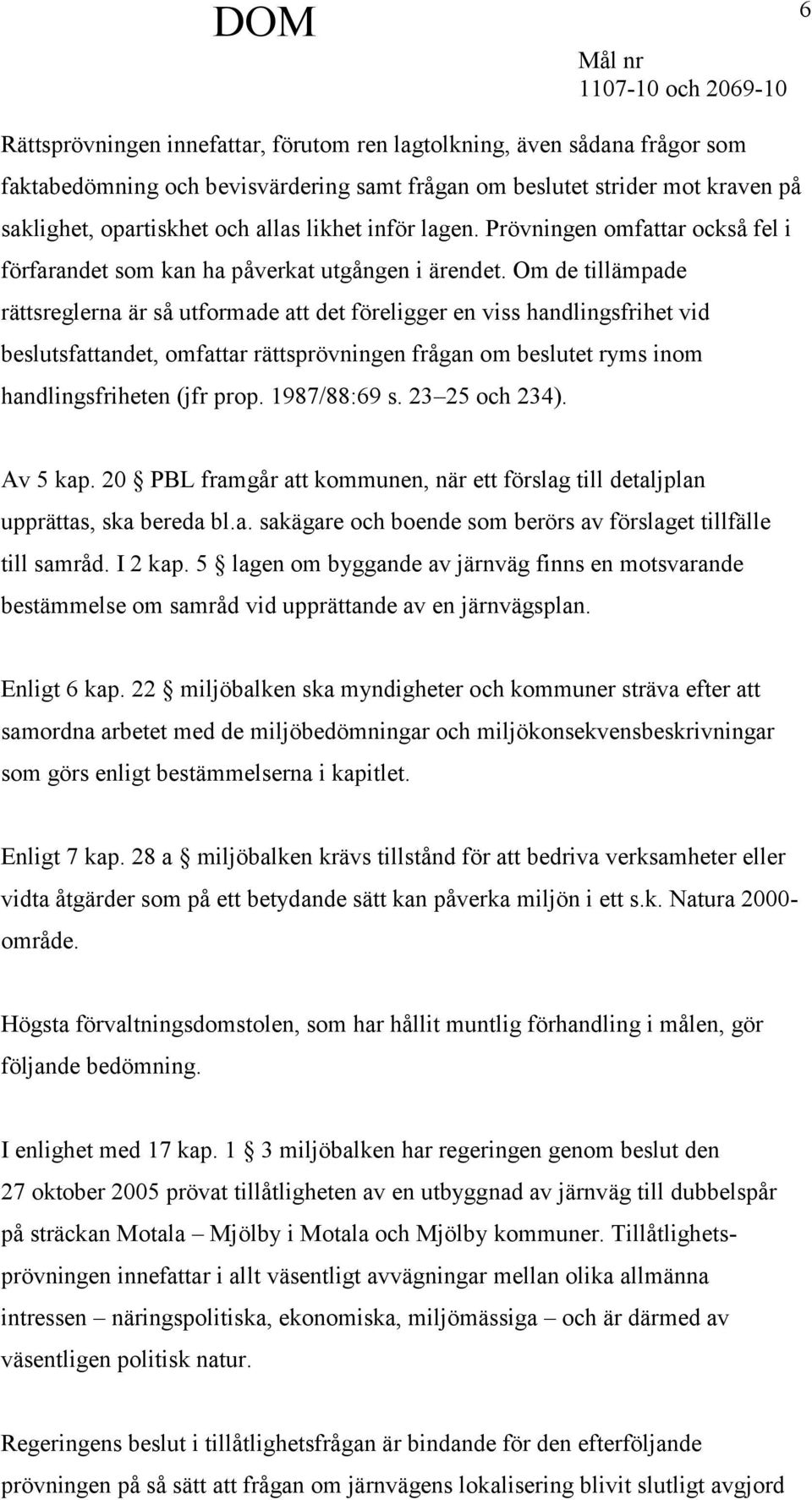 Om de tillämpade rättsreglerna är så utformade att det föreligger en viss handlingsfrihet vid beslutsfattandet, omfattar rättsprövningen frågan om beslutet ryms inom handlingsfriheten (jfr prop.