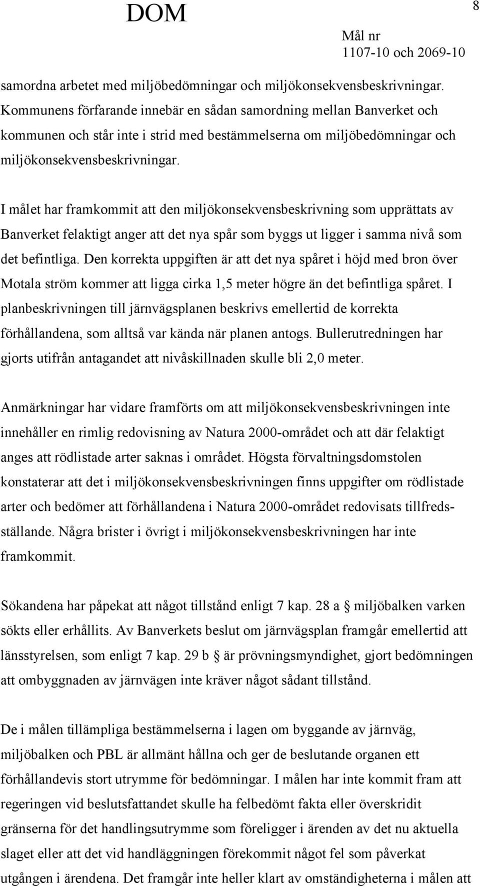 I målet har framkommit att den miljökonsekvensbeskrivning som upprättats av Banverket felaktigt anger att det nya spår som byggs ut ligger i samma nivå som det befintliga.