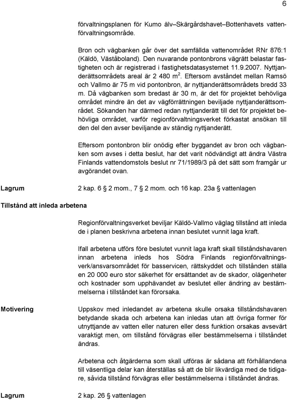 Eftersom avståndet mellan Ramsö och Vallmo är 75 m vid pontonbron, är nyttjanderättsområdets bredd 33 m.