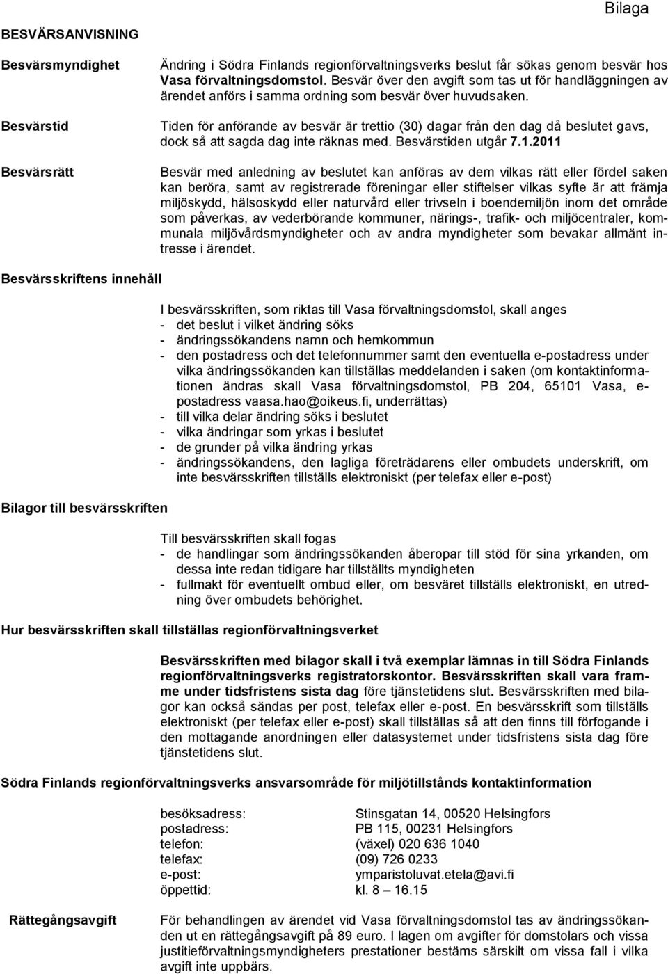 Tiden för anförande av besvär är trettio (30) dagar från den dag då beslutet gavs, dock så att sagda dag inte räknas med. Besvärstiden utgår 7.1.