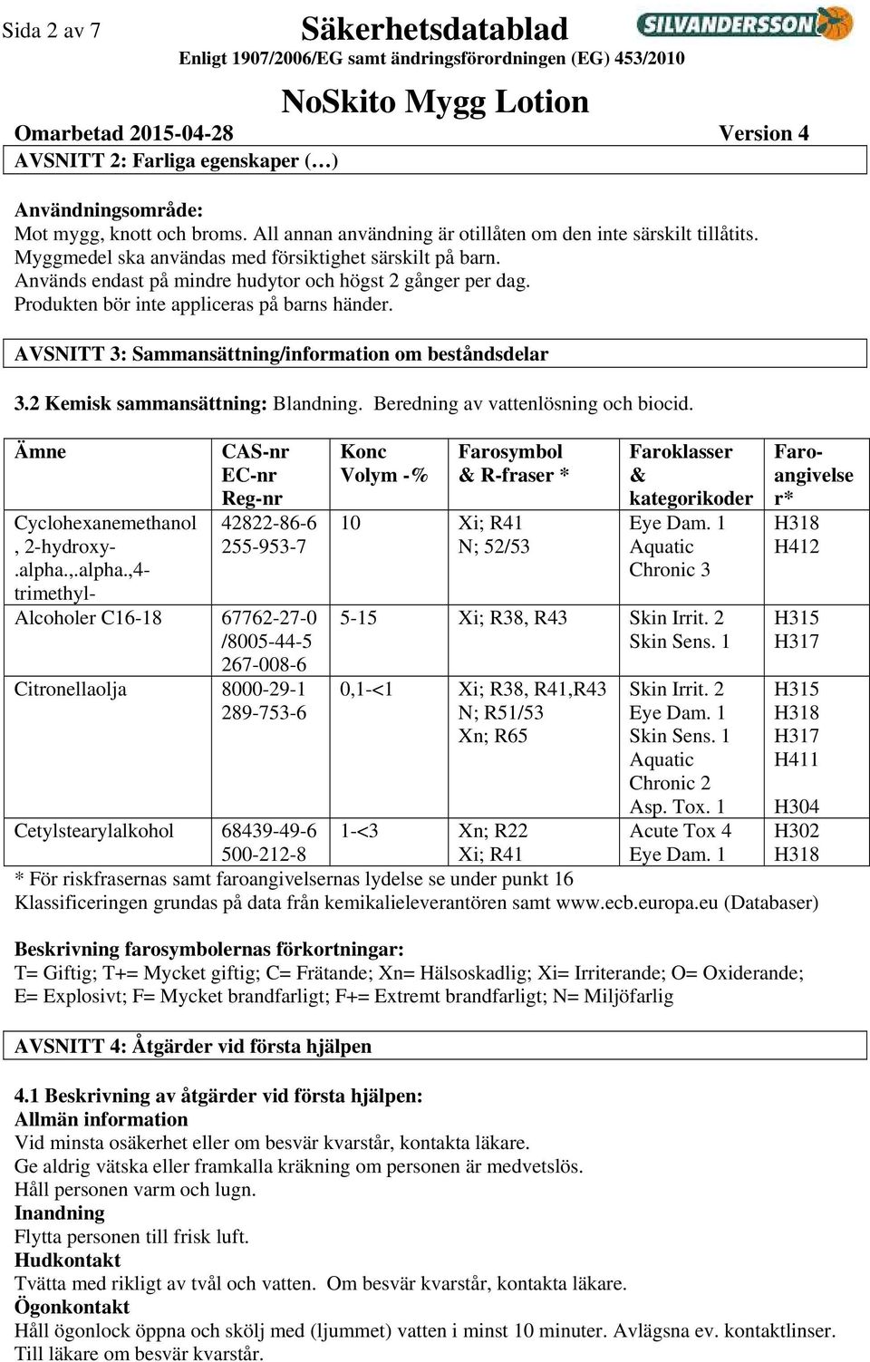 AVSNITT 3: Sammansättning/information om beståndsdelar 3.2 Kemisk sammansättning: Blandning. Beredning av vattenlösning och biocid. Ämne Cyclohexanemethanol, 2hydroxy.alpha.