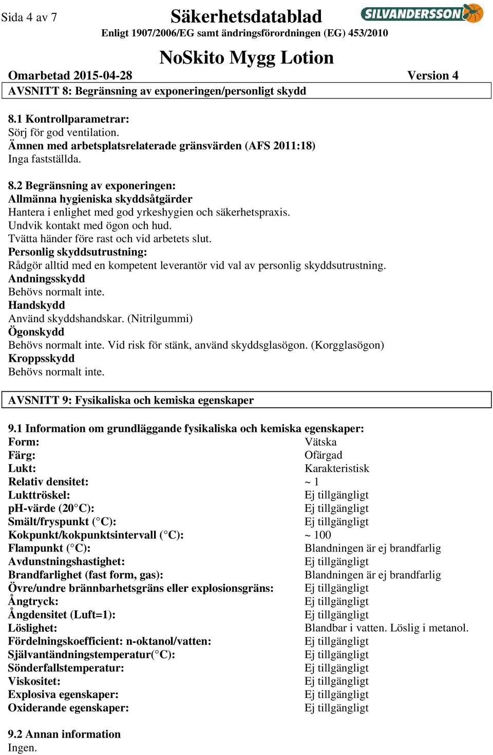 2 Begränsning av exponeringen: Allmänna hygieniska skyddsåtgärder Hantera i enlighet med god yrkeshygien och säkerhetspraxis. Undvik kontakt med ögon och hud.