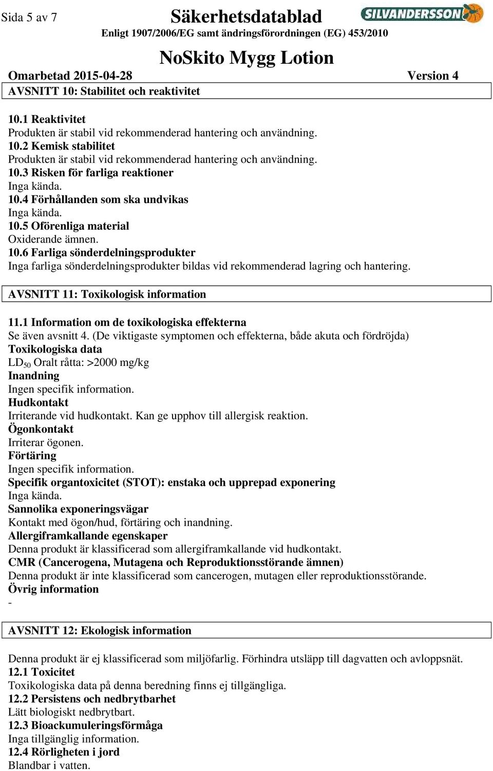 AVSNITT 11: Toxikologisk information 11.1 Information om de toxikologiska effekterna Se även avsnitt 4.