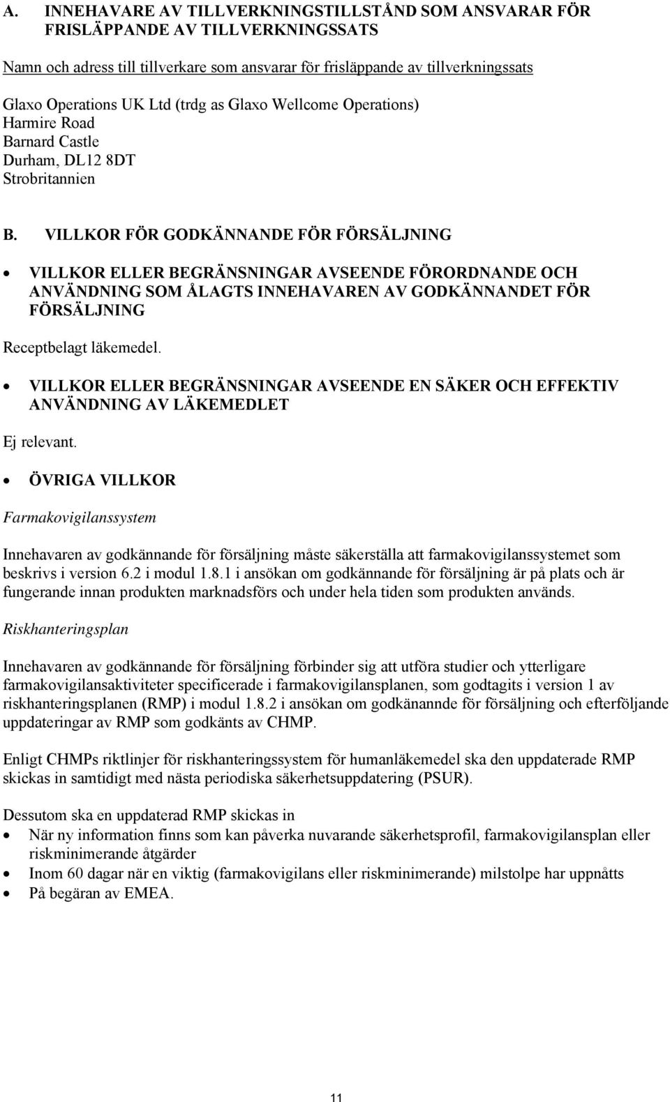 VILLKOR FÖR GODKÄNNANDE FÖR FÖRSÄLJNING VILLKOR ELLER BEGRÄNSNINGAR AVSEENDE FÖRORDNANDE OCH ANVÄNDNING SOM ÅLAGTS INNEHAVAREN AV GODKÄNNANDET FÖR FÖRSÄLJNING Receptbelagt läkemedel.