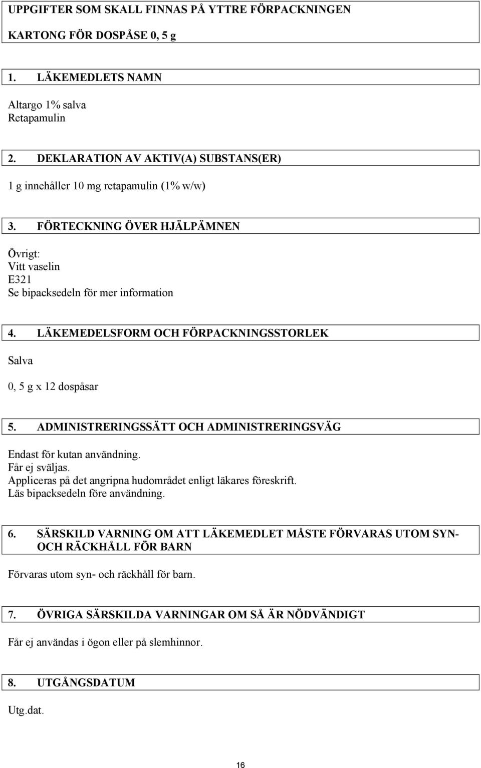 LÄKEMEDELSFORM OCH FÖRPACKNINGSSTORLEK Salva 0, 5 g x 12 dospåsar 5. ADMINISTRERINGSSÄTT OCH ADMINISTRERINGSVÄG Endast för kutan användning. Får ej sväljas.