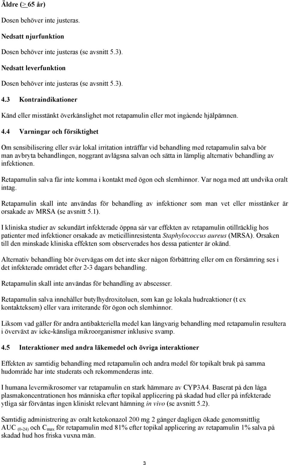 4 Varningar och försiktighet Om sensibilisering eller svår lokal irritation inträffar vid behandling med retapamulin salva bör man avbryta behandlingen, noggrant avlägsna salvan och sätta in lämplig