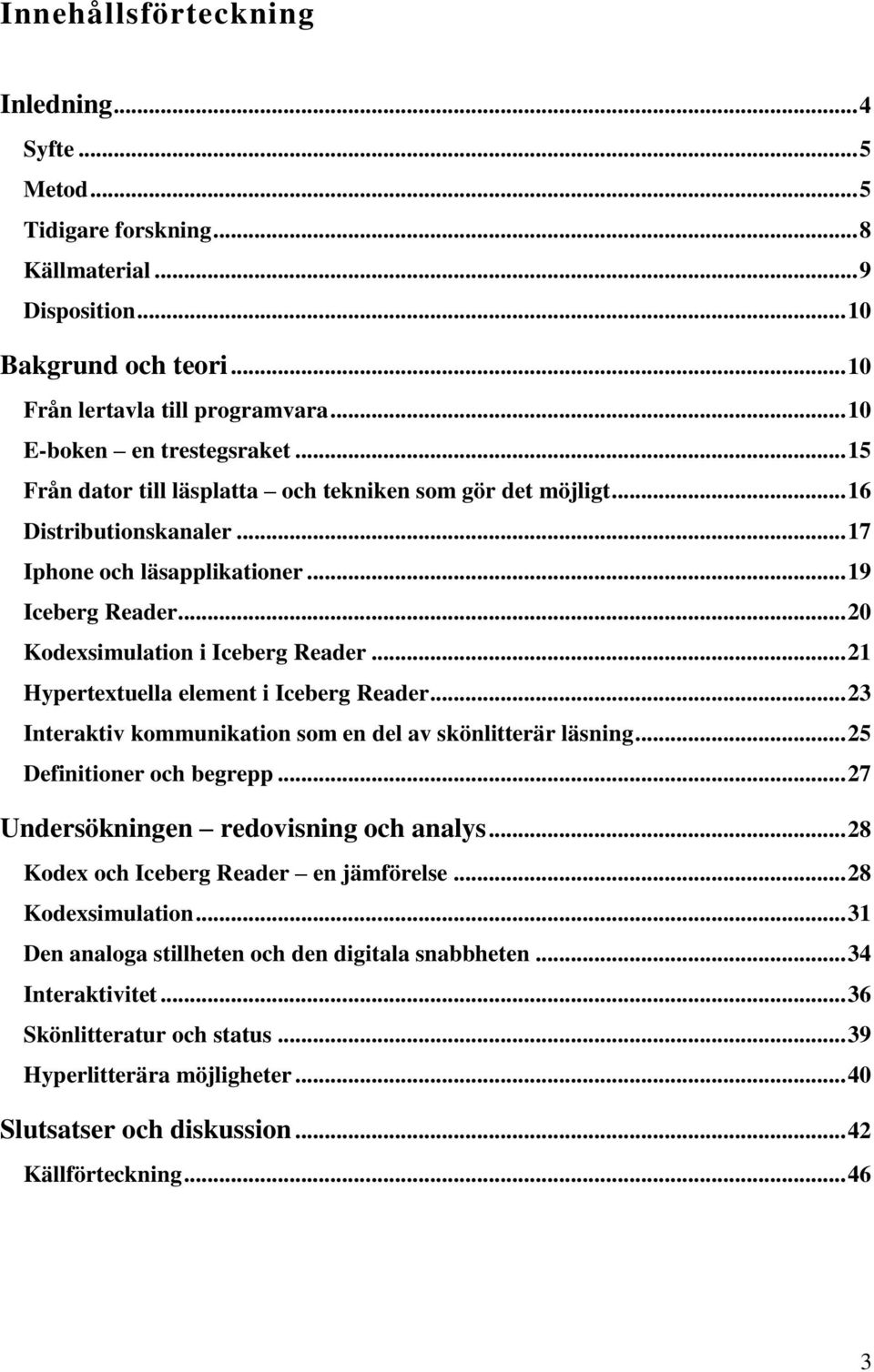 .. 20 Kodexsimulation i Iceberg Reader... 21 Hypertextuella element i Iceberg Reader... 23 Interaktiv kommunikation som en del av skönlitterär läsning... 25 Definitioner och begrepp.