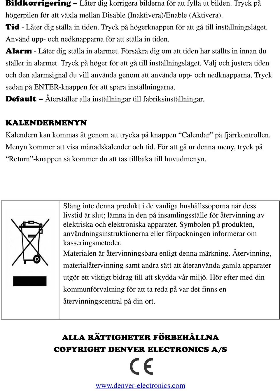 Försäkra dig om att tiden har ställts in innan du ställer in alarmet. Tryck på höger för att gå till inställningsläget.