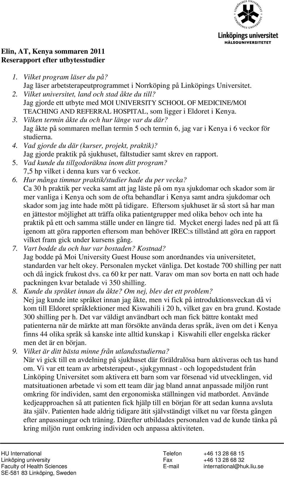 Jag åkte på sommaren mellan termin 5 och termin 6, jag var i Kenya i 6 veckor för studierna. 4. Vad gjorde du där (kurser, projekt, praktik)?