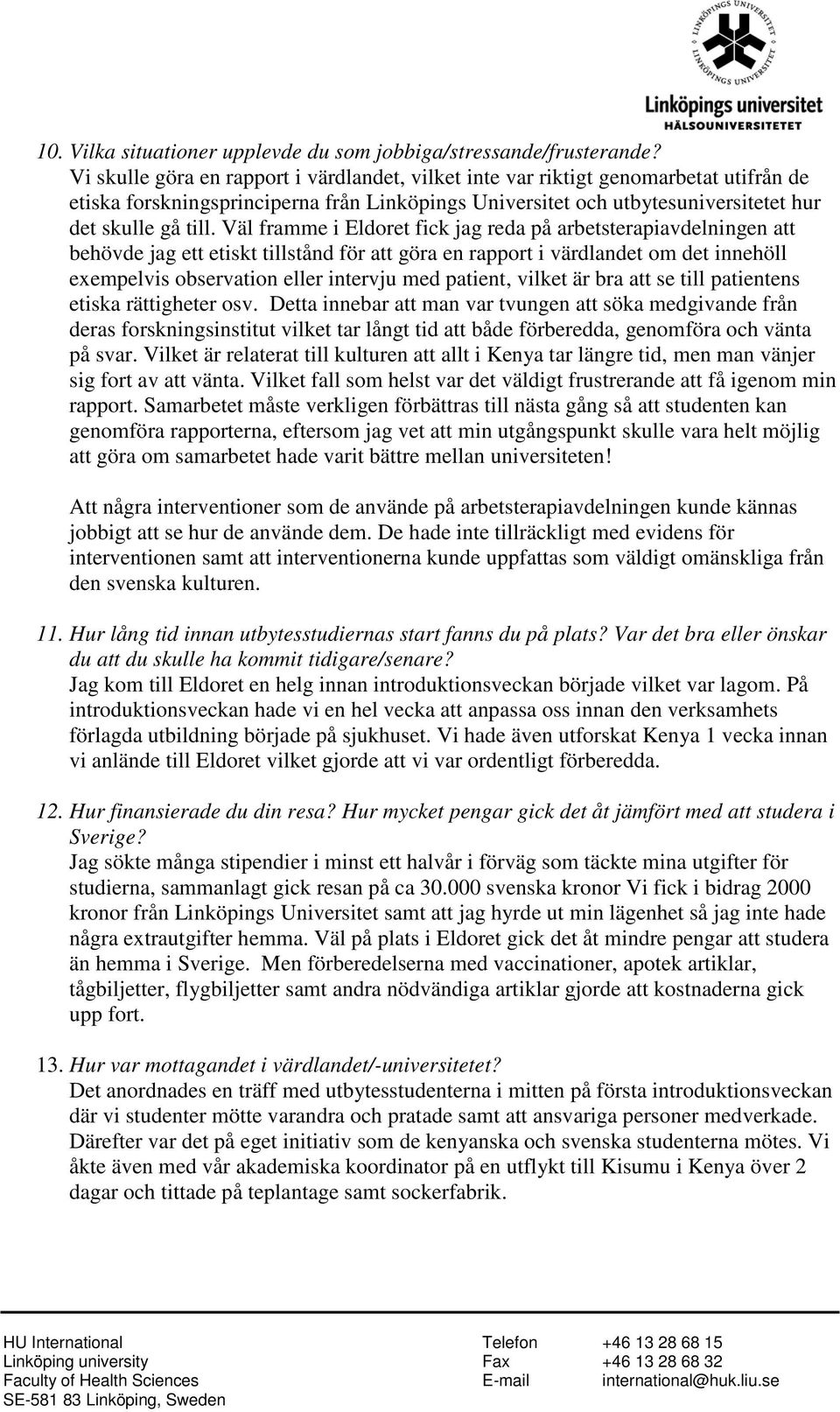 Väl framme i Eldoret fick jag reda på arbetsterapiavdelningen att behövde jag ett etiskt tillstånd för att göra en rapport i värdlandet om det innehöll exempelvis observation eller intervju med