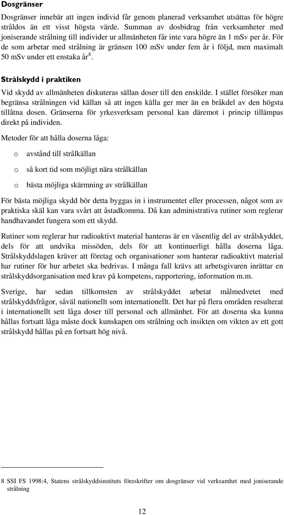 För de som arbetar med strålning är gränsen 100 msv under fem år i följd, men maximalt 50 msv under ett enstaka år 8.