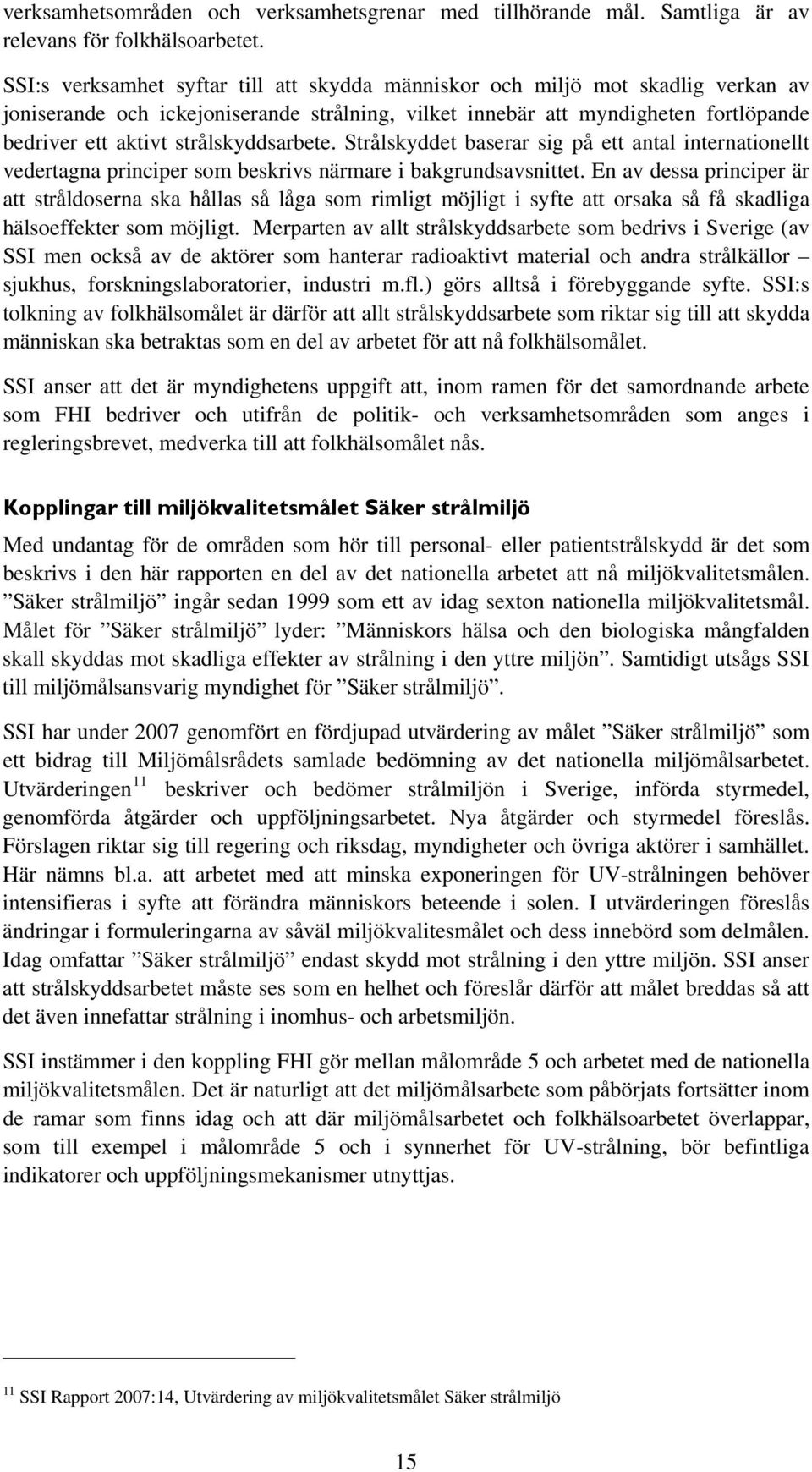 strålskyddsarbete. Strålskyddet baserar sig på ett antal internationellt vedertagna principer som beskrivs närmare i bakgrundsavsnittet.