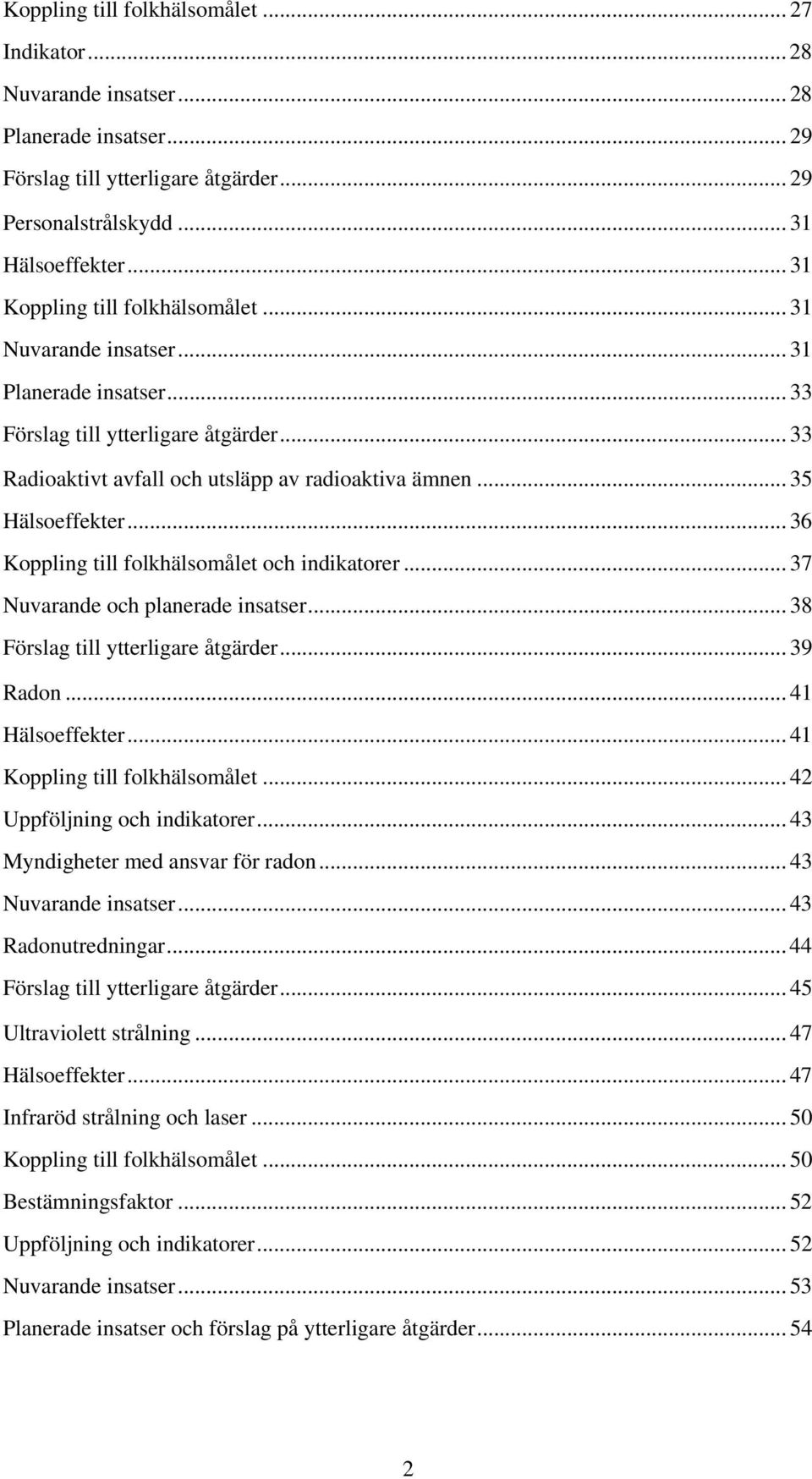 .. 35 Hälsoeffekter... 36 Koppling till folkhälsomålet och indikatorer... 37 Nuvarande och planerade insatser... 38 Förslag till ytterligare åtgärder... 39 Radon...41 Hälsoeffekter.