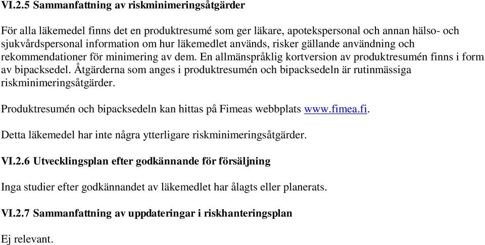 Åtgärderna som anges i produktresumén och bipacksedeln är rutinmässiga riskminimeringsåtgärder. Produktresumén och bipacksedeln kan hittas på Fimeas webbplats www.fim