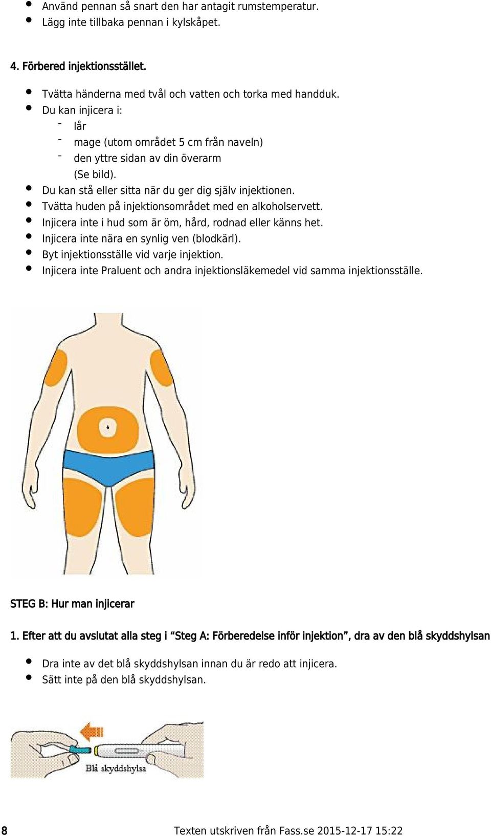 Tvätta huden på injektionsområdet med en alkoholservett. Injicera inte i hud som är öm, hård, rodnad eller känns het. Injicera inte nära en synlig ven (blodkärl).