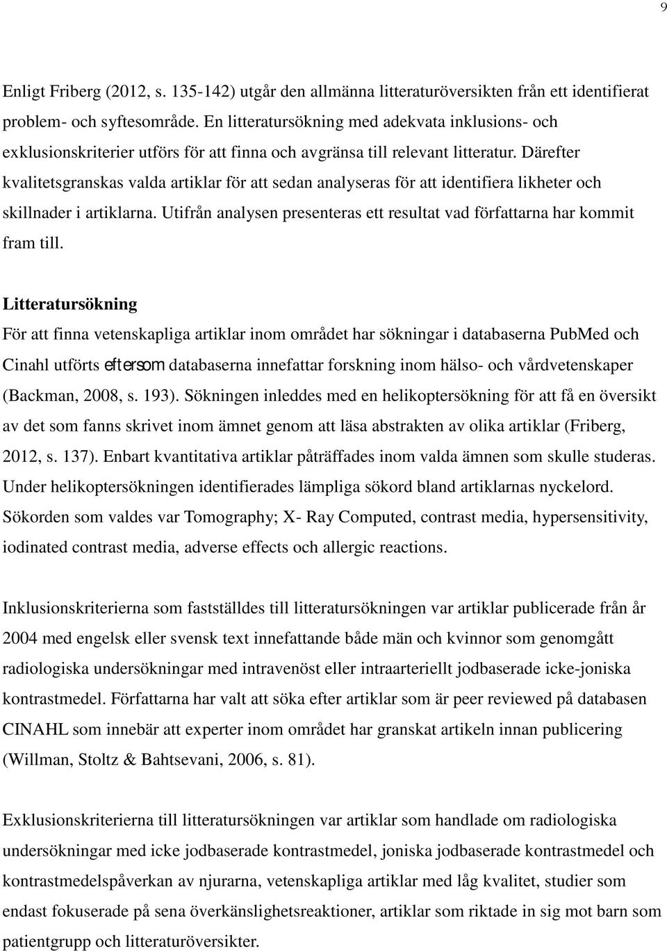 Därefter kvalitetsgranskas valda artiklar för att sedan analyseras för att identifiera likheter och skillnader i artiklarna.