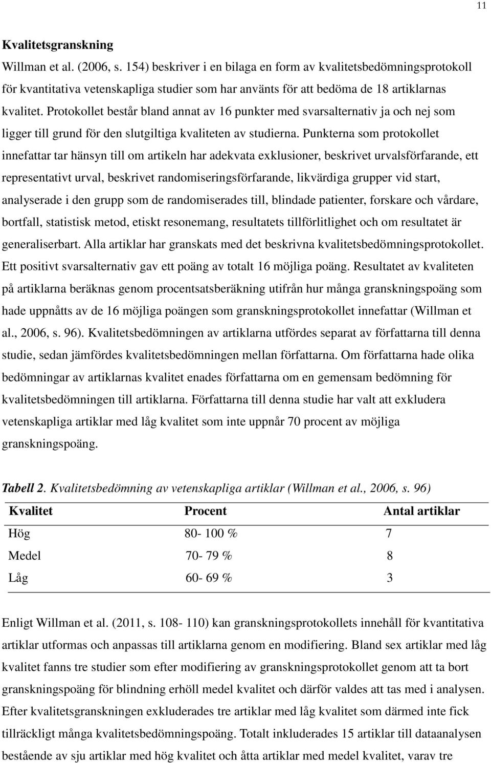 Protokollet består bland annat av 16 punkter med svarsalternativ ja och nej som ligger till grund för den slutgiltiga kvaliteten av studierna.