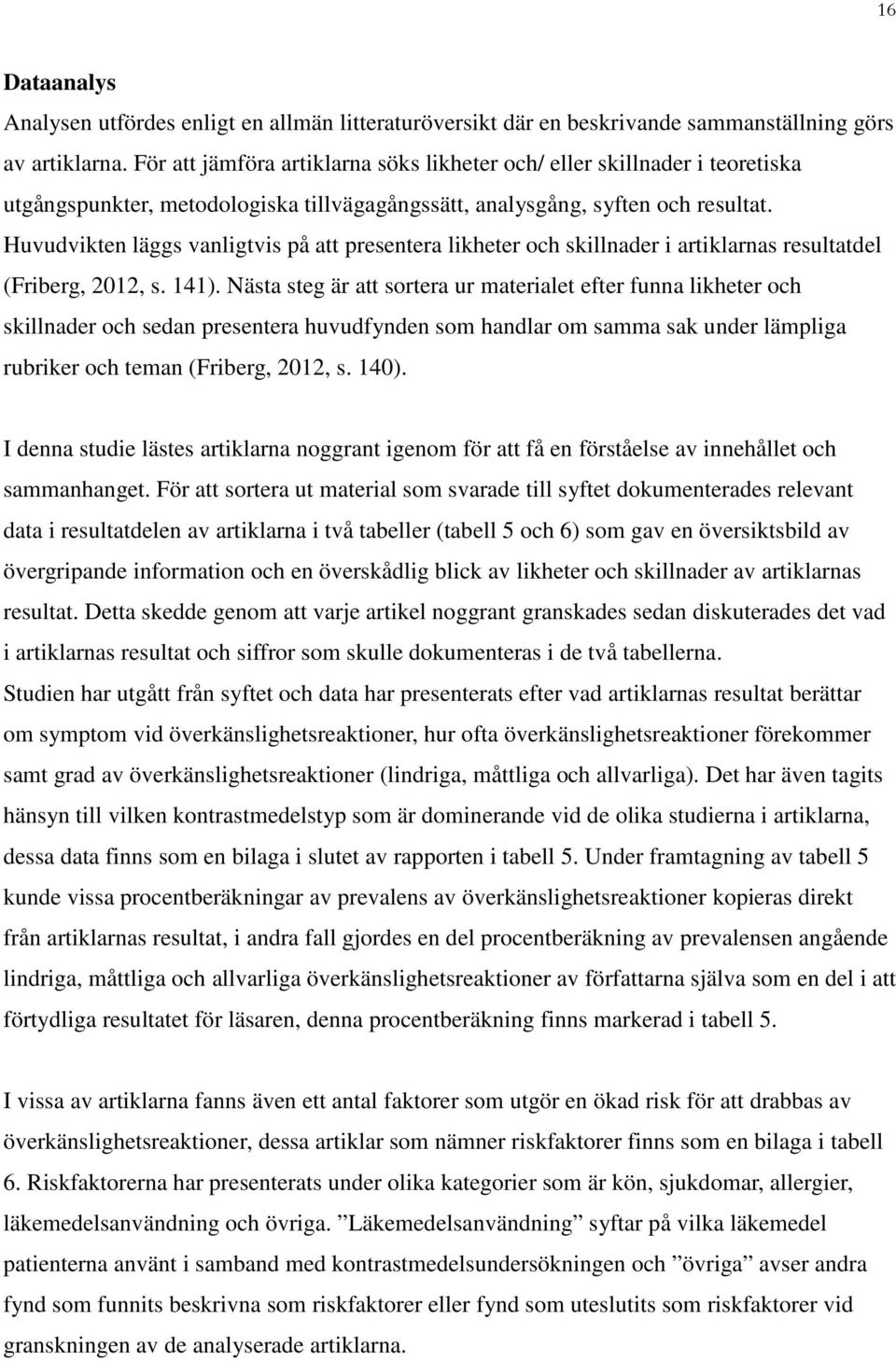 Huvudvikten läggs vanligtvis på att presentera likheter och skillnader i artiklarnas resultatdel (Friberg, 2012, s. 141).