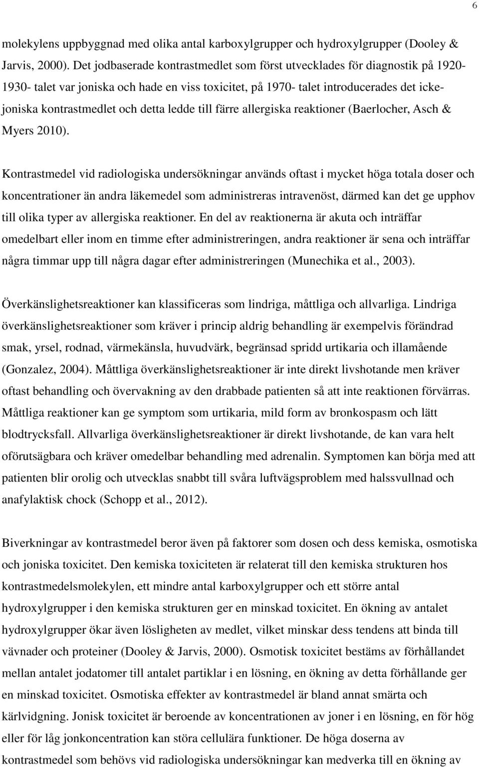 ledde till färre allergiska reaktioner (Baerlocher, Asch & Myers 2010).
