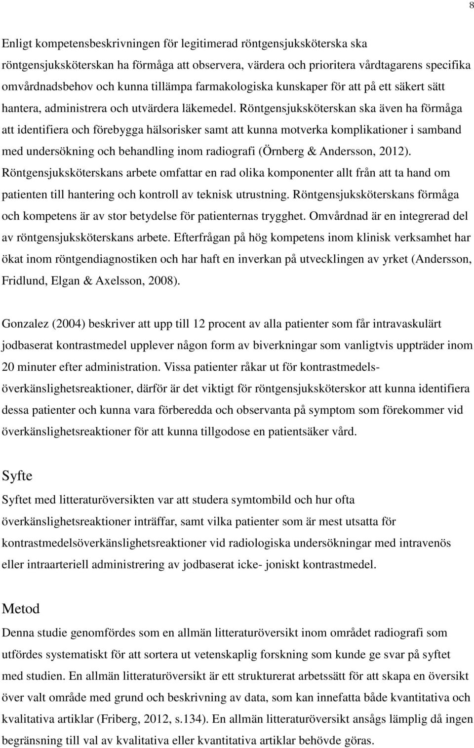 Röntgensjuksköterskan ska även ha förmåga att identifiera och förebygga hälsorisker samt att kunna motverka komplikationer i samband med undersökning och behandling inom radiografi (Örnberg &