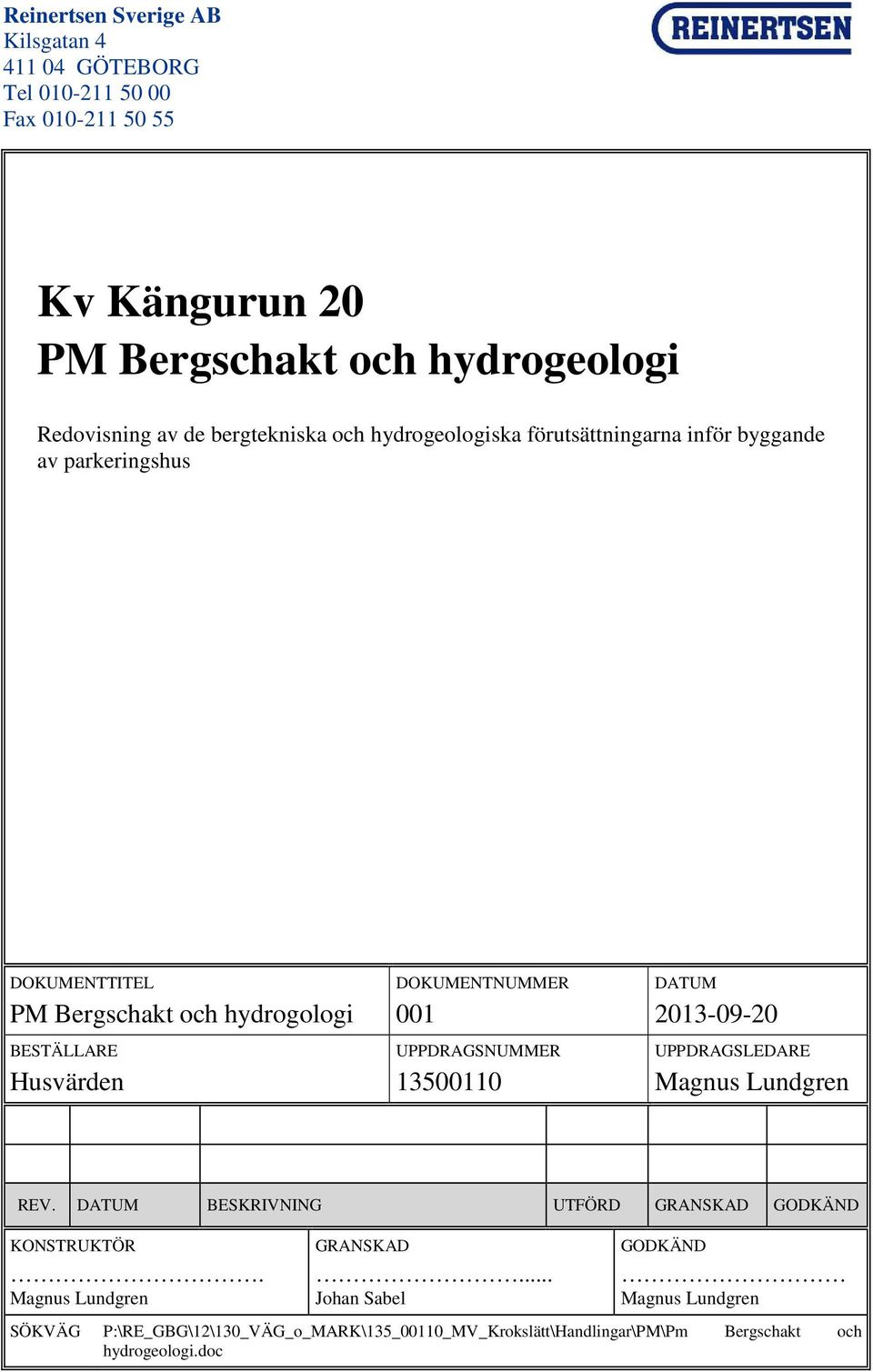 DOKUMENTNUMMER 001 UPPDRAGSNUMMER 13500110 DATUM 2013-09-20 UPPDRAGSLEDARE Magnus Lundgren REV. DATUM BESKRIVNING UTFÖRD GRANSKAD GODKÄND KONSTRUKTÖR.