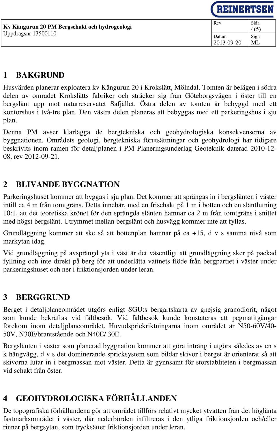 Östra delen av tomten är bebyggd med ett kontorshus i två-tre plan. Den västra delen planeras att bebyggas med ett parkeringshus i sju plan.