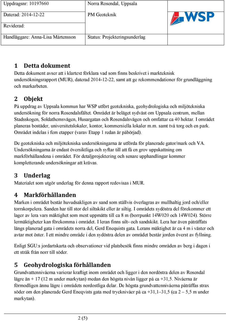 Området är beläget sydväst om Uppsala centrum, mellan Stadsskogen, Soldathemsvägen, Husargatan och Rosendalsvägen och omfattar ca 40 hektar.