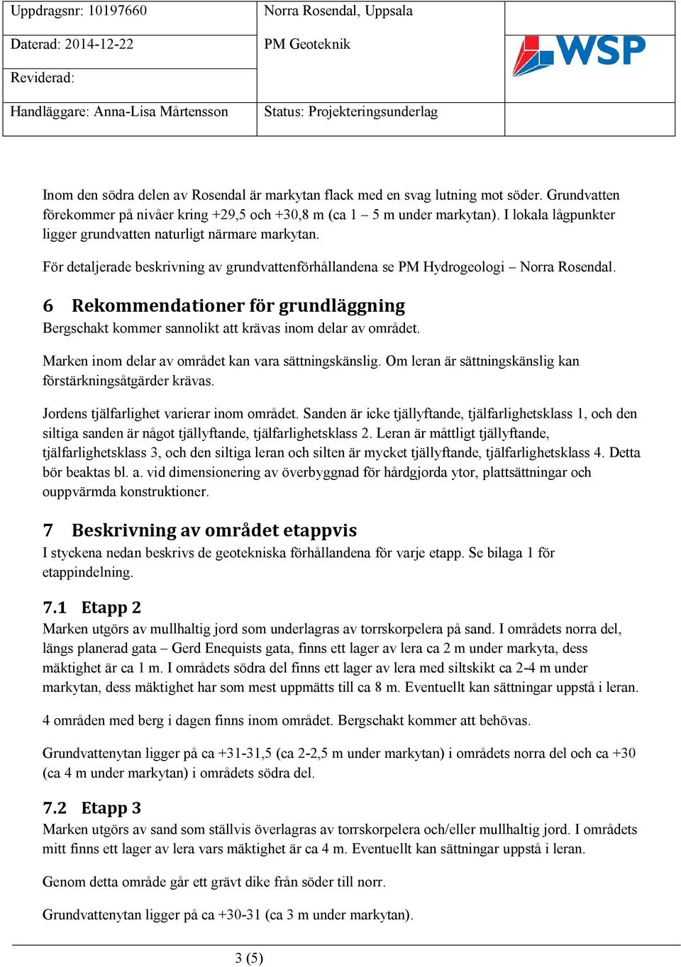 6 Rekommendationer för grundläggning Bergschakt kommer sannolikt att krävas inom delar av området. Marken inom delar av området kan vara sättningskänslig.