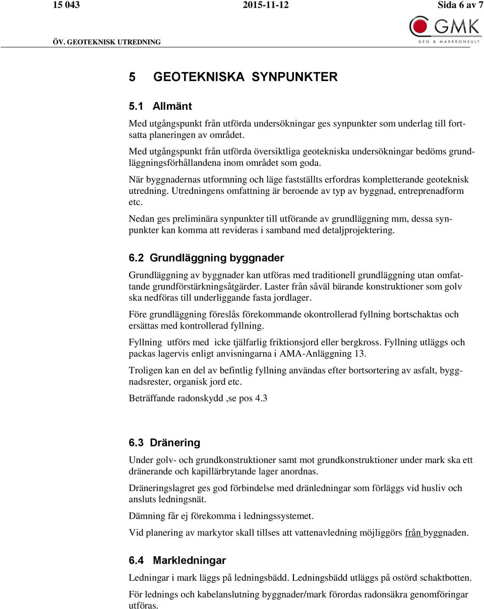 Med utgångspunkt från utförda översiktliga geotekniska undersökningar bedöms grundläggningsförhållandena inom området som goda.