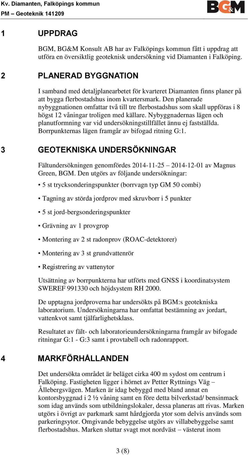 Den planerade nybyggnationen omfattar två till tre flerbostadshus som skall uppföras i 8 högst 12 våningar troligen med källare.