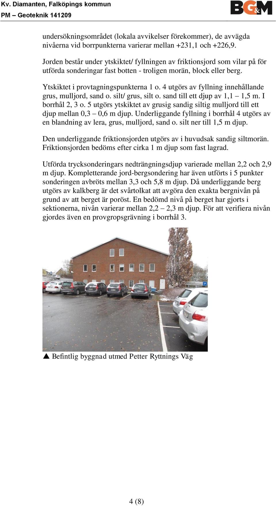 4 utgörs av fyllning innehållande grus, mulljord, sand o. silt/ grus, silt o. sand till ett djup av 1,1 1,5 m. I borrhål 2, 3 o.