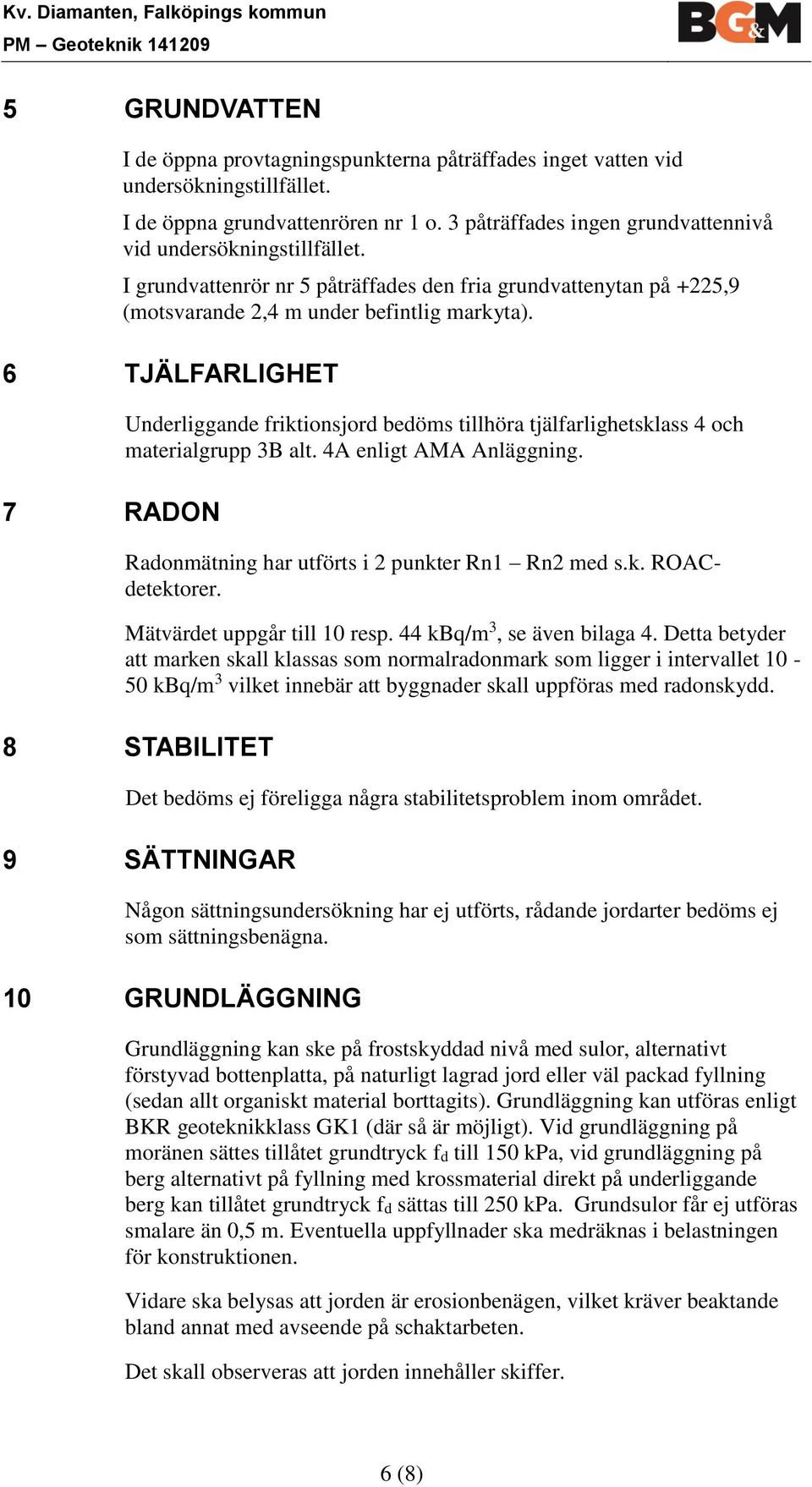 6 TJÄLFARLIGHET 7 RADON Underliggande friktionsjord bedöms tillhöra tjälfarlighetsklass 4 och materialgrupp 3B alt. 4A enligt AMA Anläggning. Radonmätning har utförts i 2 punkter Rn1 Rn2 med s.k. ROACdetektorer.