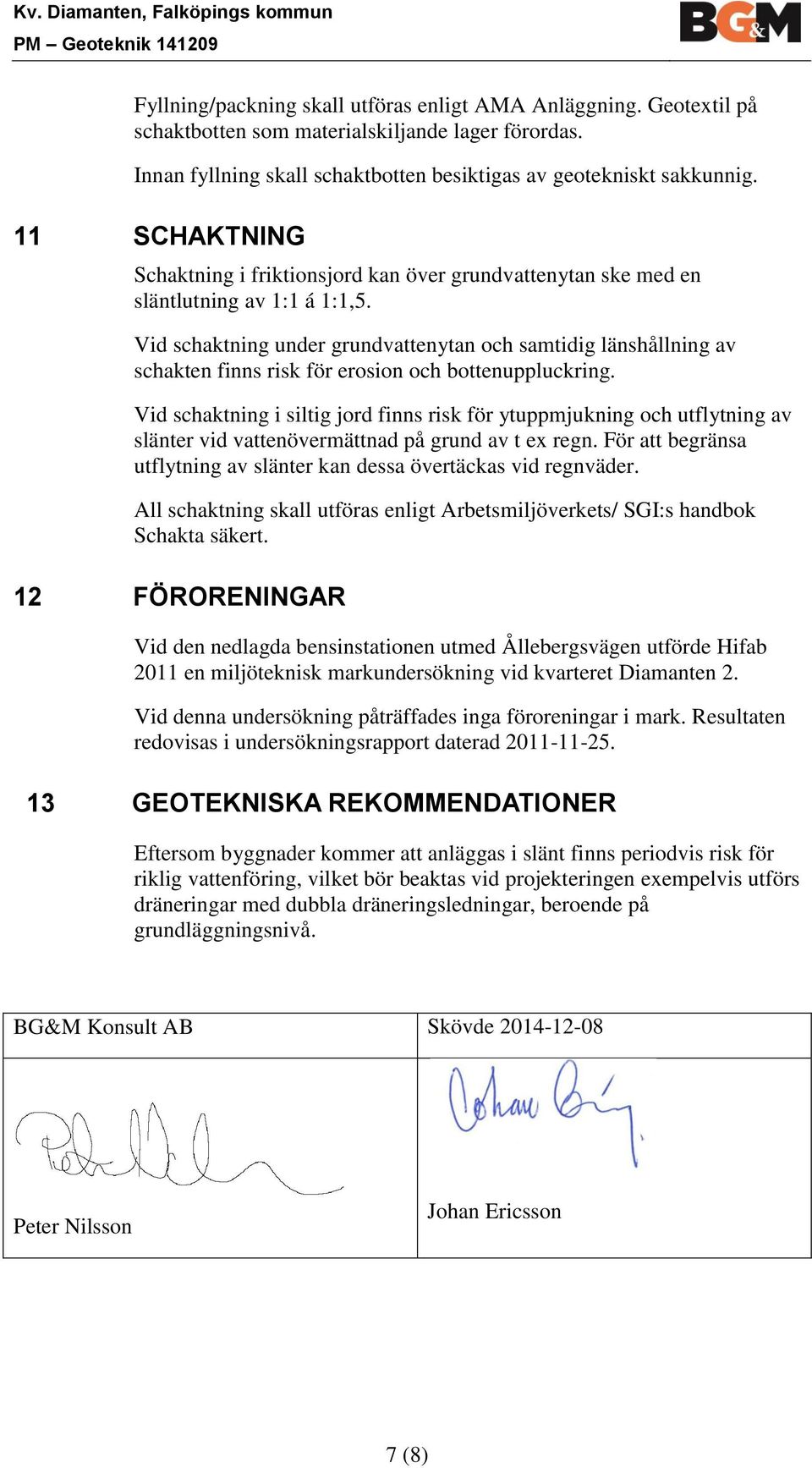 Vid schaktning under grundvattenytan och samtidig länshållning av schakten finns risk för erosion och bottenuppluckring.