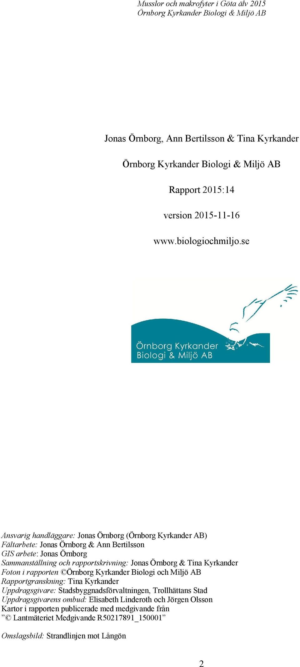 rapportskrivning: Jonas Örnborg & Tina Kyrkander Foton i rapporten Örnborg Kyrkander Biologi och Miljö AB Rapportgranskning: Tina Kyrkander Uppdragsgivare: