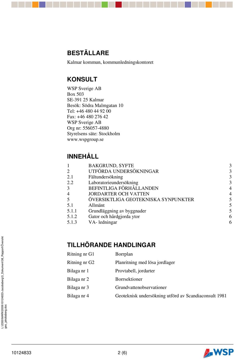 2 Laboratorieundersökning 3 3 BEFINTLIGA FÖRHÅLLANDEN 4 4 JORDARTER OCH VATTEN 4 5 ÖVERSIKTLIGA GEOTEKNISKA SYNPUNKTER 5 5.1 Allmänt 5 5.1.1 Grundläggning av byggnader 5 5.1.2 Gator och hårdgjorda ytor 6 5.