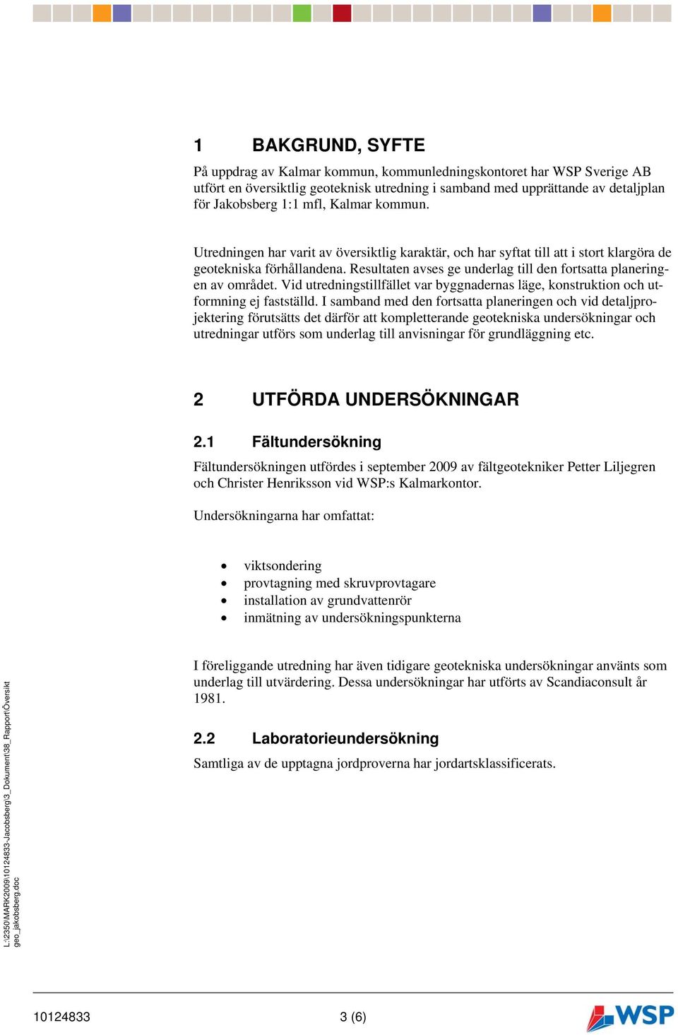 Resultaten avses ge underlag till den fortsatta planeringen av området. Vid utredningstillfället var byggnadernas läge, konstruktion och utformning ej fastställd.