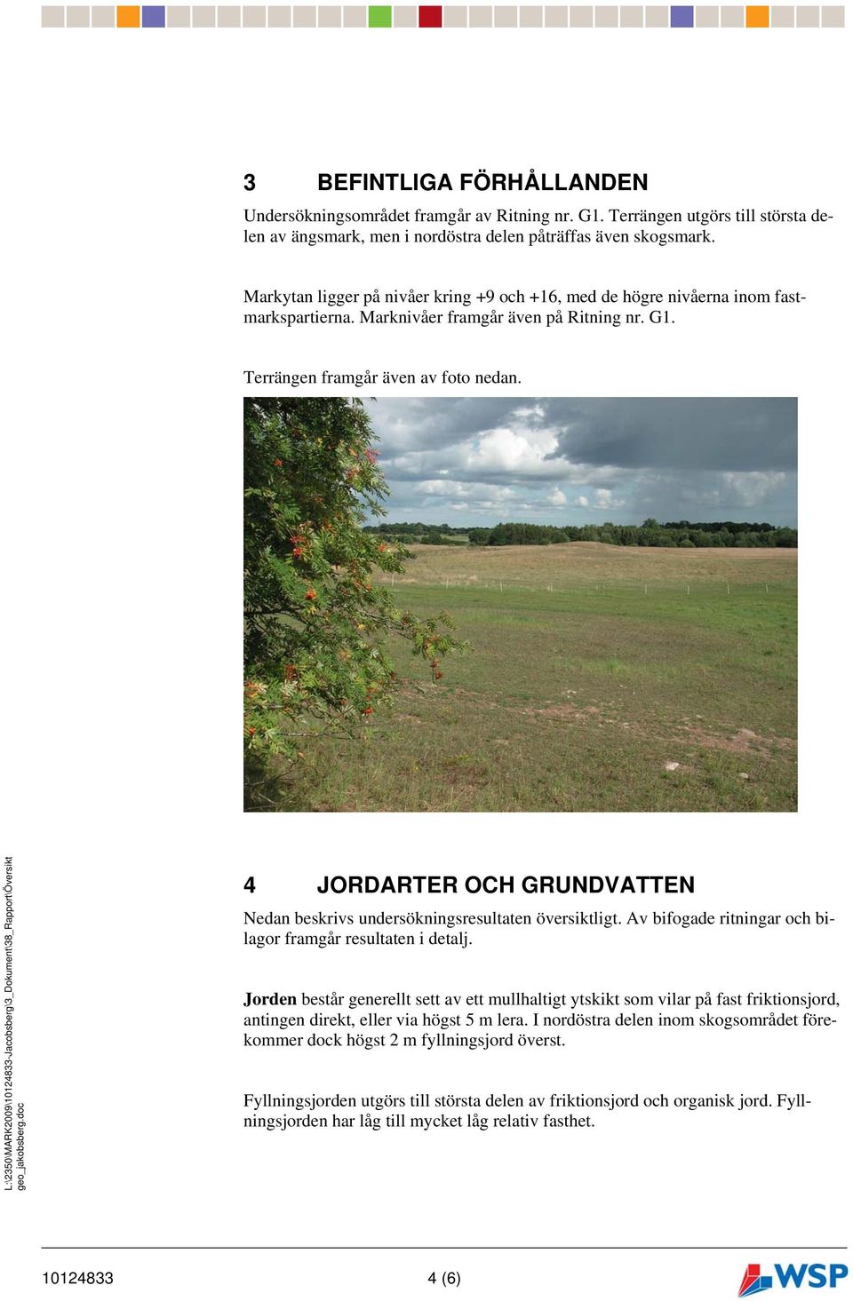 L:\2350\MARK2009\10124833-Jacobsberg\3_Dokument\38_Rapport\Översikt geo_jakobsberg.doc Mall: Rapport - 2004.dot ver 1.0 4 JORDARTER OCH GRUNDVATTEN Nedan beskrivs undersökningsresultaten översiktligt.