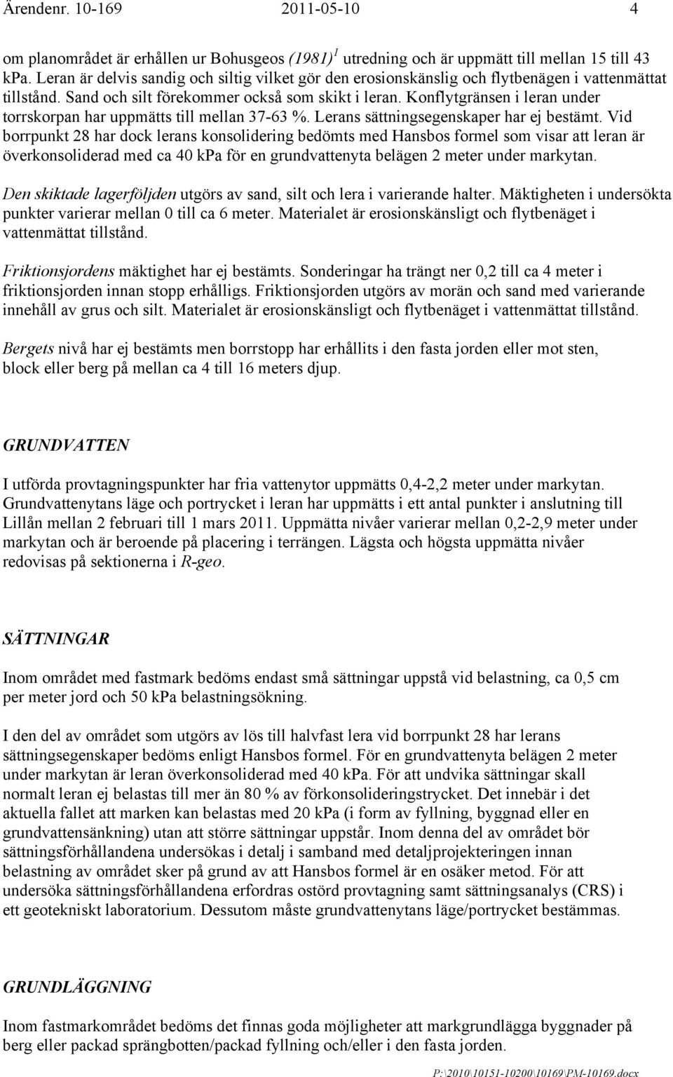 Konflytgränsen i leran under torrskorpan har uppmätts till mellan 37-63 %. Lerans sättningsegenskaper har ej bestämt.