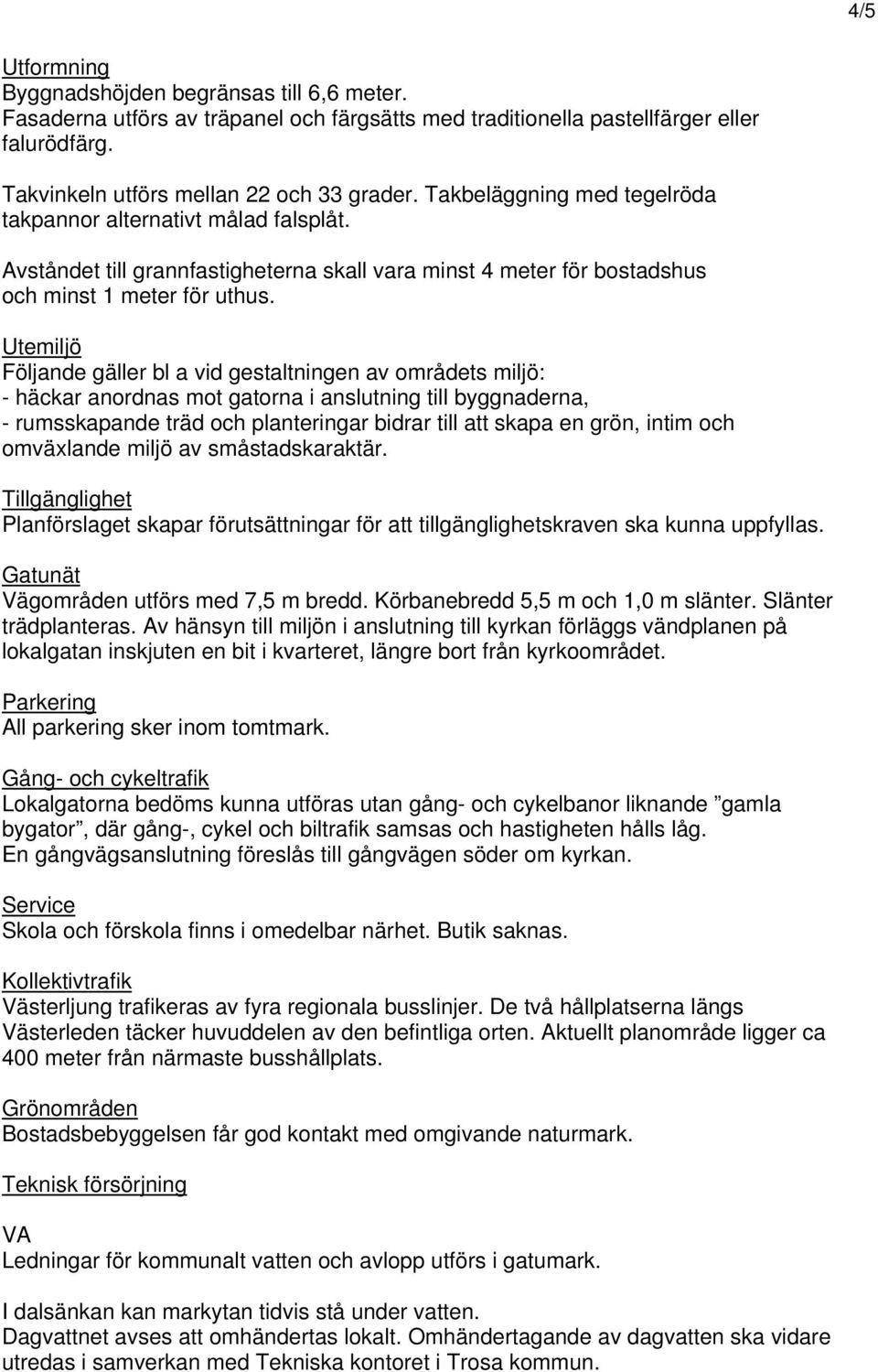 Utemiljö Följande gäller bl a vid gestaltningen av områdets miljö: - häckar anordnas mot gatorna i anslutning till byggnaderna, - rumsskapande träd och planteringar bidrar till att skapa en grön,