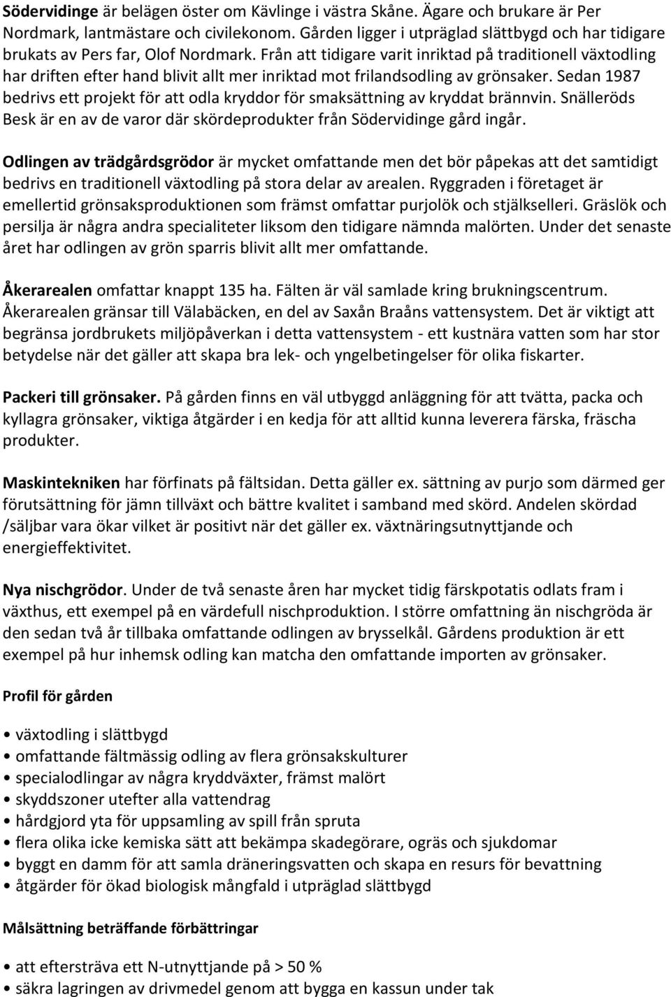 Från att tidigare varit inriktad på traditionell växtodling har driften efter hand blivit allt mer inriktad mot frilandsodling av grönsaker.