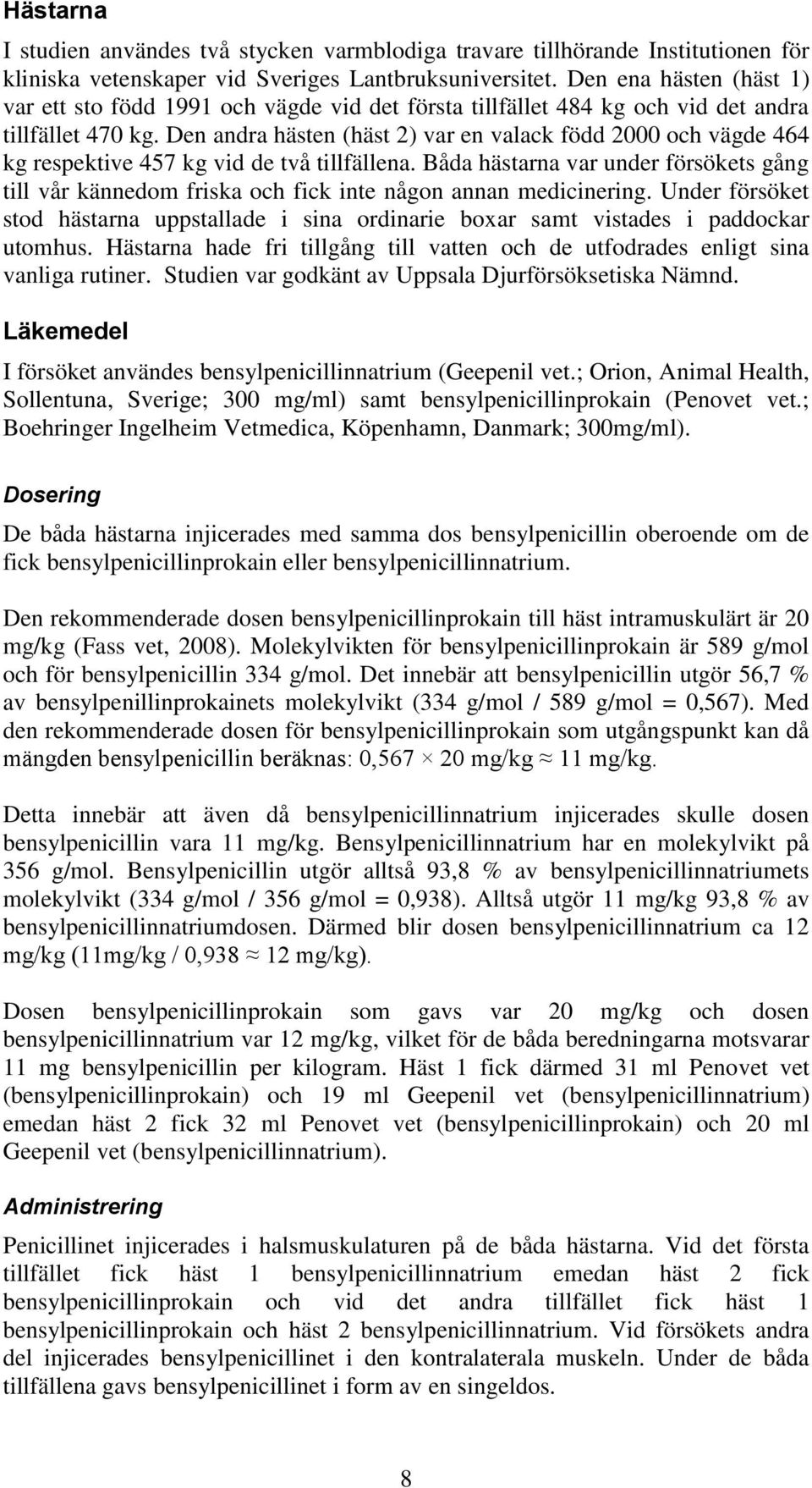Den andra hästen (häst 2) var en valack född 2000 och vägde 464 kg respektive 457 kg vid de två tillfällena.