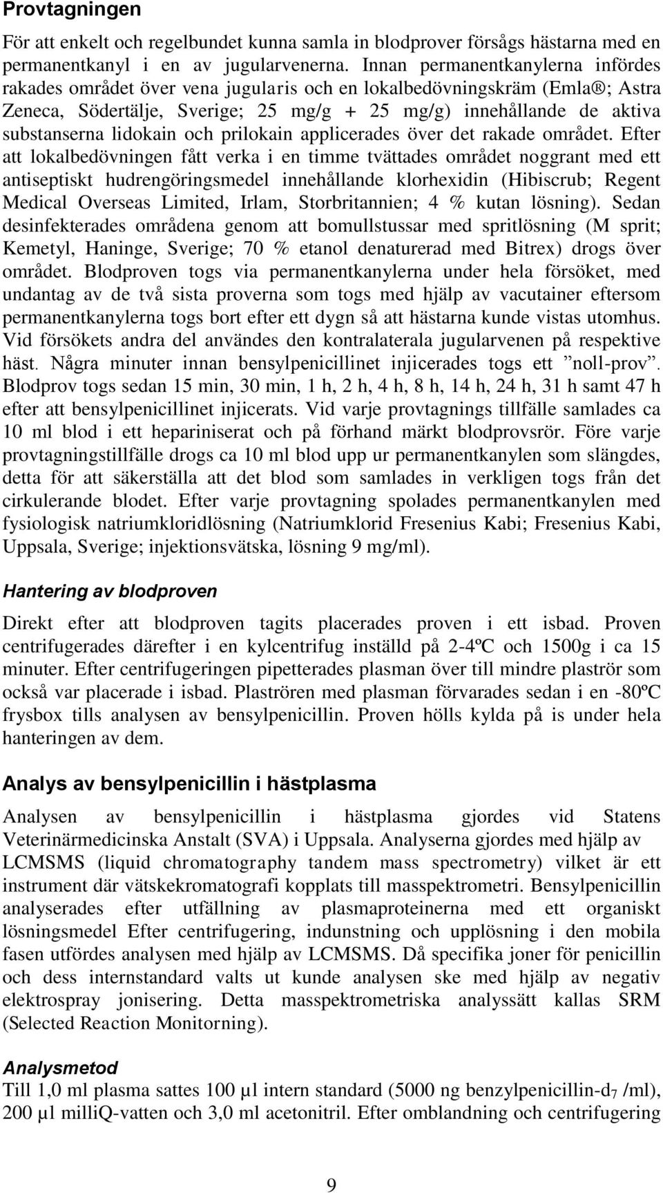 lidokain och prilokain applicerades över det rakade området.