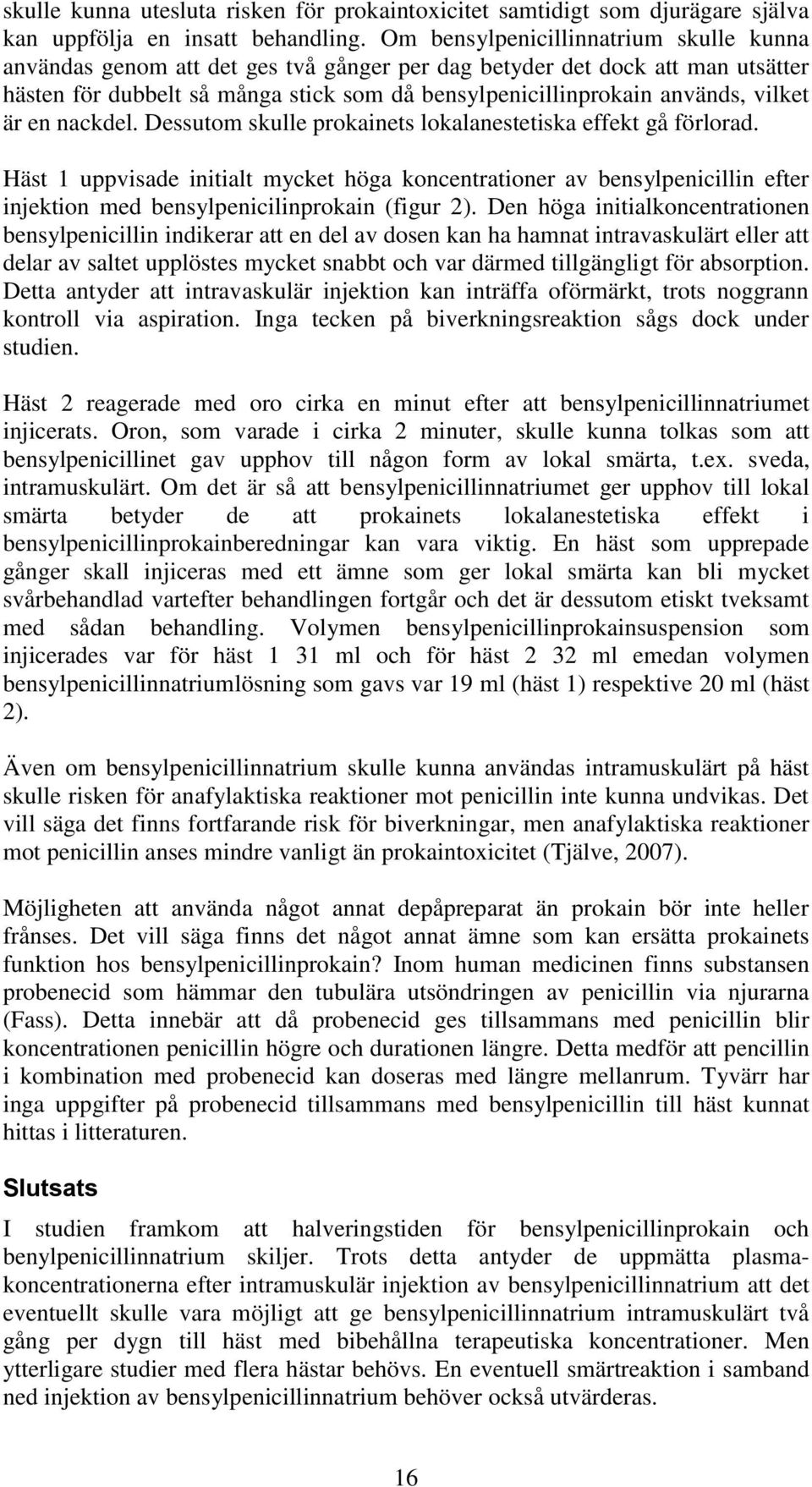 vilket är en nackdel. Dessutom skulle prokainets lokalanestetiska effekt gå förlorad.