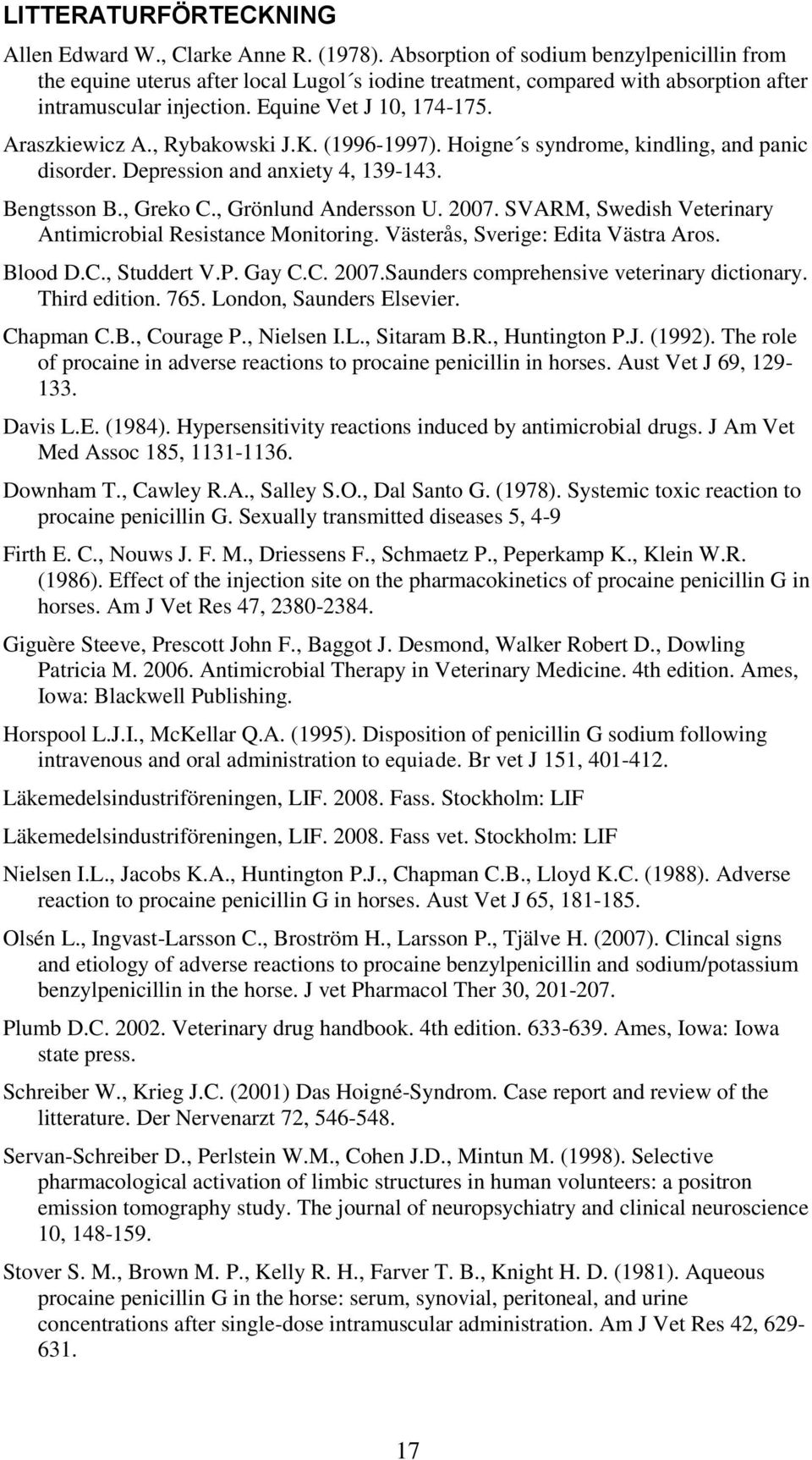 , Rybakowski J.K. (1996-1997). Hoigne s syndrome, kindling, and panic disorder. Depression and anxiety 4, 139-143. Bengtsson B., Greko C., Grönlund Andersson U. 2007.