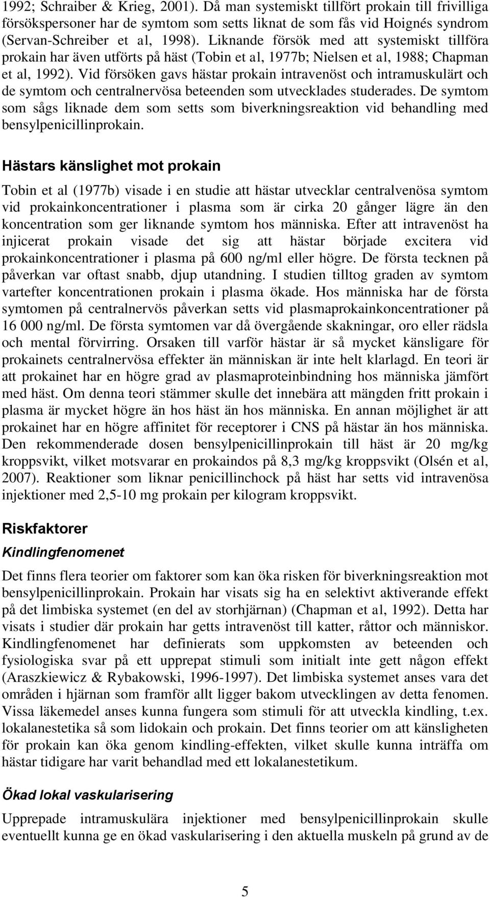 Vid försöken gavs hästar prokain intravenöst och intramuskulärt och de symtom och centralnervösa beteenden som utvecklades studerades.