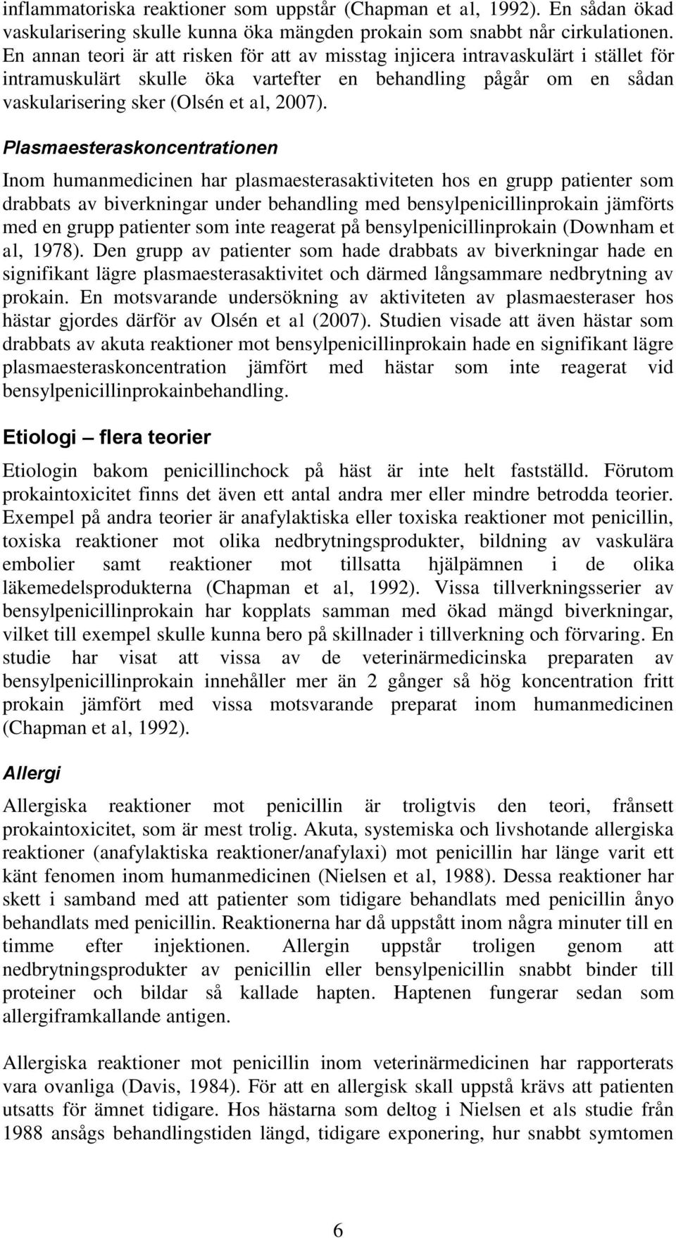 Plasmaesteraskoncentrationen Inom humanmedicinen har plasmaesterasaktiviteten hos en grupp patienter som drabbats av biverkningar under behandling med bensylpenicillinprokain jämförts med en grupp