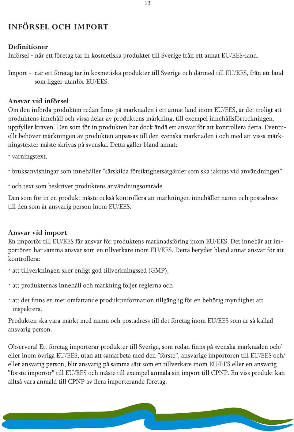 Ansvar vid införsel Om den införda produkten redan finns på marknaden i ett annat land inom EU/EES, är det troligt att produktens innehåll och vissa delar av produktens märkning, till exempel